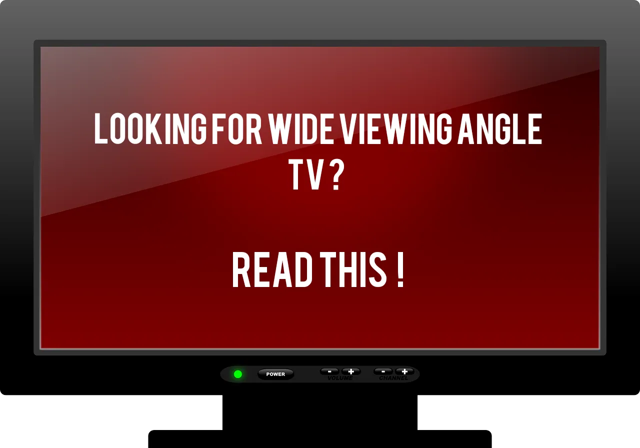 Looking for a TV with a wide viewing angle ? Read this !