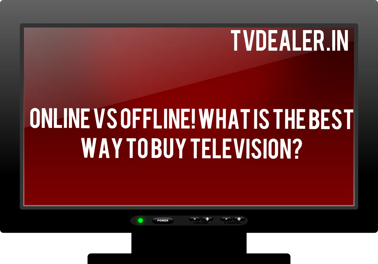 Online Vs Offline! What is the best way to buy television?