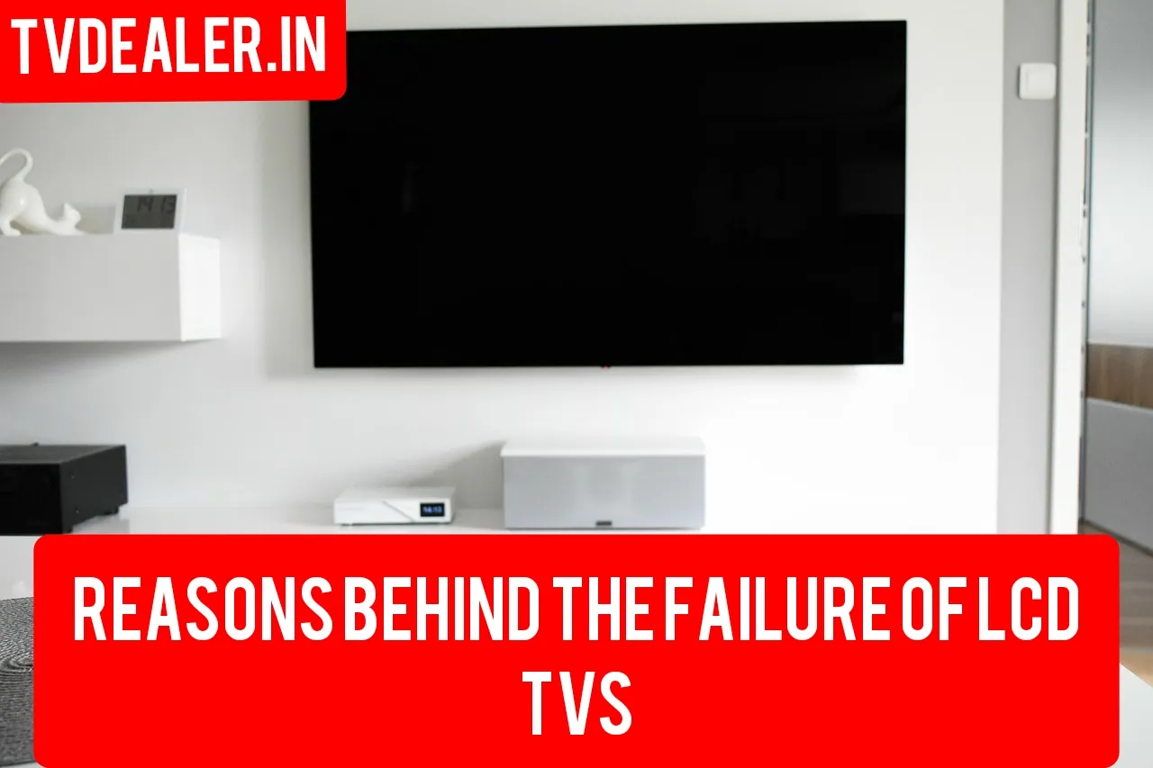 Reasons behind the failure of LCD TVs