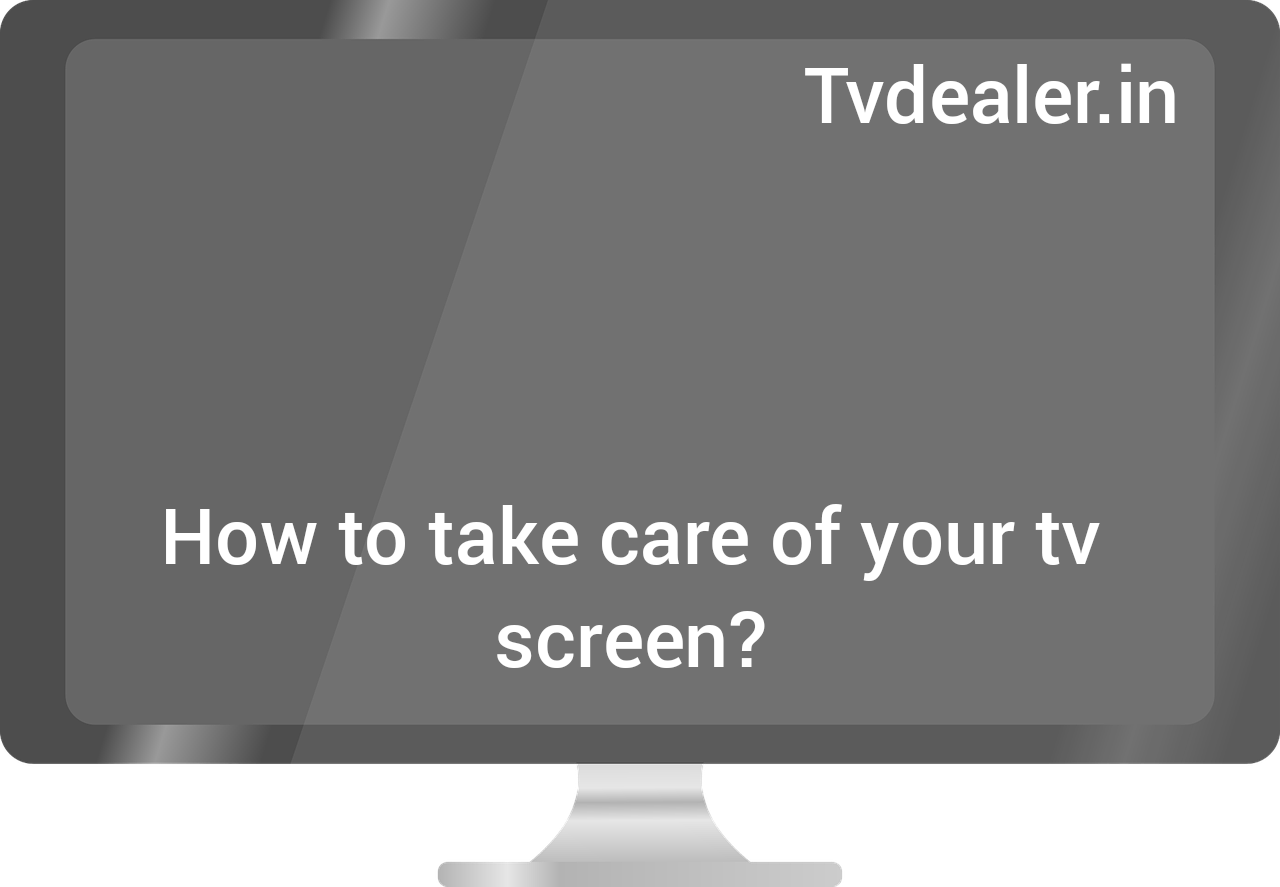 How to take care of your television screen