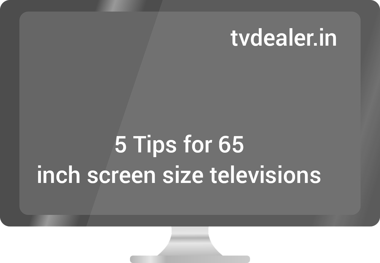 5 Tips for 65 inch screen size televisions